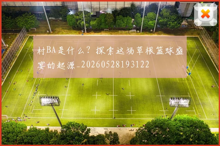 村BA是什么？探索这场草根篮球盛宴的起源_20260528193122